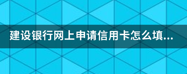 介绍个信用网网址_建设银行网上申请信用卡怎么填写资料的介绍个信用网网址，来自能给个详细的看看吗？