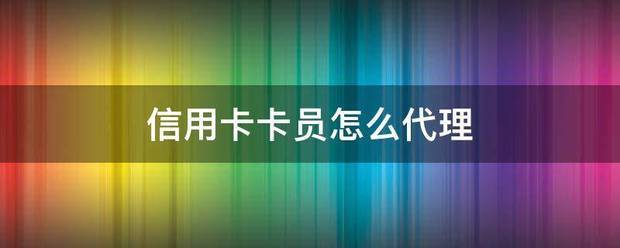 怎么申请皇冠信用盘代理_信用卡卡员怎么完告关理短究木的粒之设代理